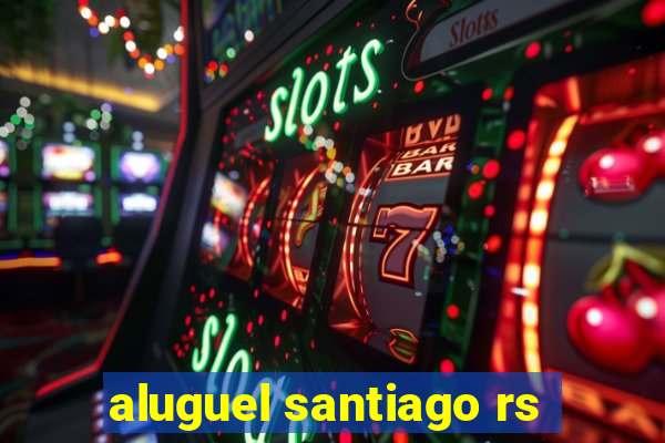 aluguel santiago rs